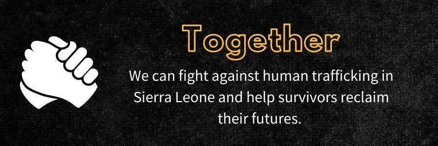 together We can fight against human trafficking in Sierra Leone and help survivors reclaim their futures. 
