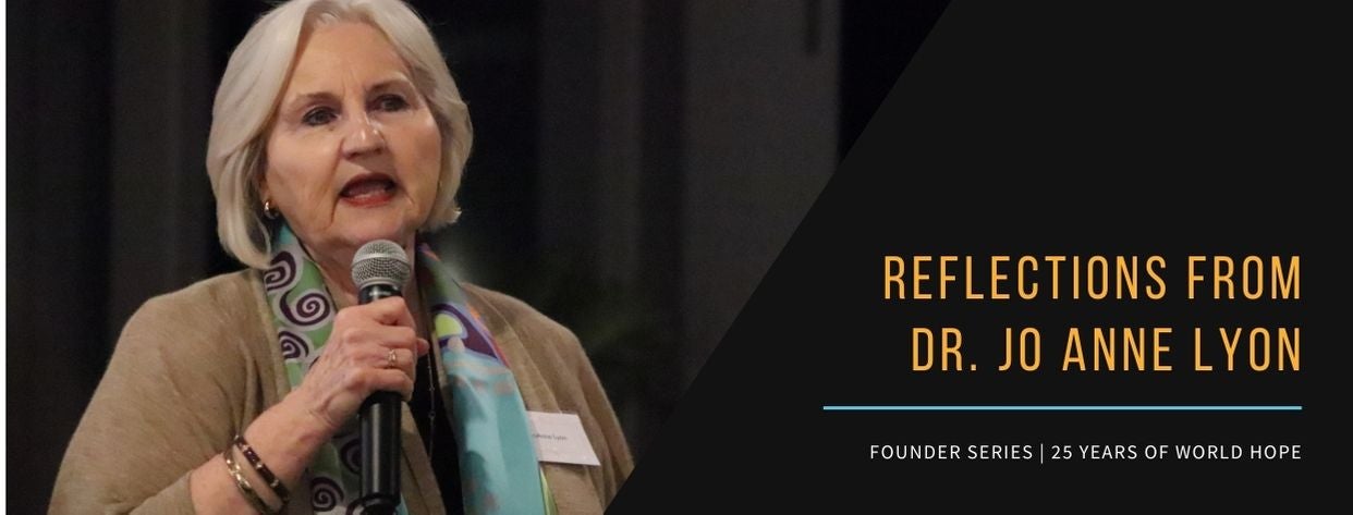 Reflections from Dr. Jo Anne Lyon. Founder Series | 25 Years of World Hope